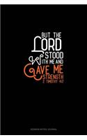 But The Lord Stood With Me And Gave Me Strength - 2 Timothy 4