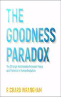 Goodness Paradox: The Strange Relationship Between Peace and Violence in Human Evolution