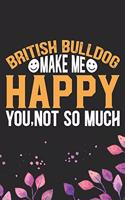 British Bulldog Make Me Happy You, Not So Much: Cool British Bulldog Dog Journal Notebook - British Bulldog Puppy Lover Gifts - Funny Bulldog Lover Gifts Notebook - British Bulldog Owner Gifts. 6 