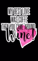 My Best Love Was Coffee Then You Came Around Wine: Composition Lined Notebook Journal Funny Gag Gift