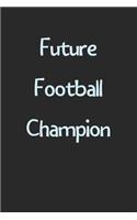 Future Football Champion: Lined Journal, 120 Pages, 6 x 9, Funny Football Gift Idea, Black Matte Finish (Future Football Champion Journal)