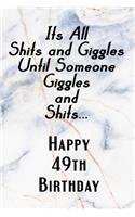 Its All Shits and Giggles and Until Someone Giggles and Shits Happy 49th Birthday