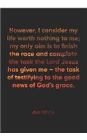 Acts 20: 24 Notebook: However, I consider my life worth nothing to me; my only aim is to finish the race and complete the task the Lord Jesus has given me - 