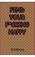 Find Your F*cking Happy Journal: A Journal/Notebook to Help Pave the Way for Positive Sh*t Ahead, for Funny Gift or Personal Writing, (Start With Gratitude)