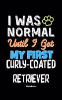 I Was Normal Until I Got My First Curly Coated Retriever Notebook - Curly Coated Retriever Dog Lover and Pet Owner