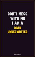 Don't Mess With Me, I Am A Loan underwriter: Career Motivational Quotes 6x9 120 Pages Blank Lined Notebook Journal