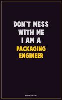 Don't Mess With Me, I Am A Packaging Engineer: Career Motivational Quotes 6x9 120 Pages Blank Lined Notebook Journal