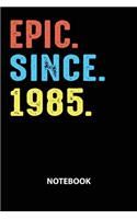 Epic Since 1985 Notebook: Birthday Year 1985 Gift For Men and Women Birthday Gift Idea