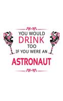 You Would Drink Too If You Were An Astronaut