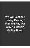 We Will Continue Having Meetings Until We Find Out Why No Work Is Getting Done.