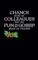 Chance Made Us Colleagues But The Fun And Gossip Made Us Friends