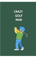 Crazy Golf Man: Novelty Golf Journal Gifts for Men, Boys, Women & Girls, Lined Paperback A5 Notebook (6" x 9") Small / Medium Size Green Notepad Book To Write In, F