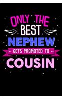 Only The Best Nephew Gets Promoted To Cousin: Best Cousin Ever Notebook Pregnancy Announcement Journal Activity Book For Boys 6"x9" 110 Pages