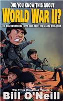 Did You Know This About World War II?: The Most Interesting Trivia Book About The Second World War(1 War Trivia Unleashed)