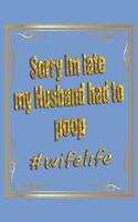 Sorry I am late my husband had to poop