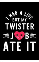 I Had A Life But My Twister Job Ate It