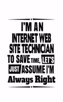 I'm An Internet Web Site Technician To Save Time, Let's Assume That I'm Always Right: Unique Internet Web Site Technician Notebook, Journal Gift, Diary, Doodle Gift or Notebook - 6 x 9 Compact Size- 109 Blank Lined Pages