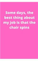 Some days, the best thing about my job is that the chair spins
