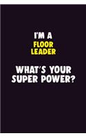 I Am A Floor Leader, What's Your Super Power?: 6X9 120 pages Career Notebook Unlined Writing Journal