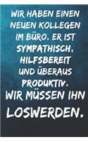 Wir haben einen neuen Kollegen im Büro. Er ist sympathisch, hilfsbereit und überaus produktiv. - Wir müssen ihn loswerden.: Terminplaner 2020 mit lustigem Spruch - Geschenk für Büro, Arbeitskollegen, Kollegen und Mitarbeiter - Terminkalender, Taschenkale