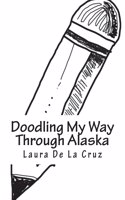 Doodling My Way Through Alaska: A doodle journal to use when traveling so you have a record of all the people, places and things you meet and see!