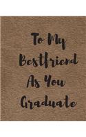 To My Bestfriend As You Graduate: A Simple Custom Graduation Gift 50 Pages ruled Journal.