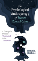 Psychological Anthropology of Wayne Edward Oates: A Downgrade from the Theological to the Therapeutic