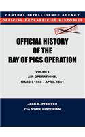 CIA Official History of the Bay of Pigs Invasion, Volume I