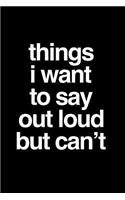 Things I Want to Say Out Loud But Can't