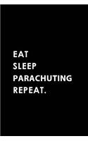 Eat Sleep Parachuting Repeat: Blank Lined 6x9 Parachuting Passion and Hobby Journal/Notebooks as Gift for the Ones Who Eat, Sleep and Live It Forever.