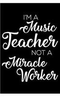 I'm a Music Teacher Not a Miracle Worker: 6x9 Notebook, Ruled, Funny Writing Notebook, Journal for Work, Daily Diary, Planner, Record Book for Music Teachers