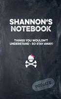 Shannon's Notebook Things You Wouldn't Understand So Stay Away! Private: Lined Journal / Diary with Funny Cover 6x9 108 Pages