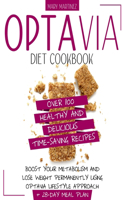 Optavia Diet Cookbook: Over 100 Healthy and Delicious Time-Saving Recipes. Boost Your Metabolism and Lose Weight Permanently Using Optavia Lifestyle Approach + 28-Day Meal