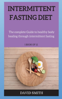 Intermittent Fasting Diet: The complete Guide to healthy body healing through intermittent fasting and exact diet plan