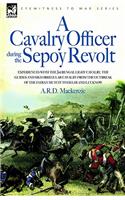 A Cavalry Officer During the Sepoy Revolt - Experiences with the 3rd Bengal Light Cavalry, the Guides and Sikh Irregular Cavalry from the Outbreak O