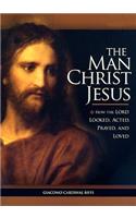 Man Christ Jesus: How the Lord Looked, Acted, Prayed, and Loved