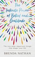 Infinite Power of Belief and Gratitude: The Two Most Important Things That Shape Your Life