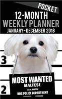 2018 Pocket Weekly Planner - Most Wanted Maltese: Daily Diary Monthly Yearly Calendar 5" x 8" Schedule Journal Organizer