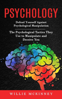 Psychology: Defend Yourself Against Psychological Manipulation (The Psychological Tactics They Use to Manipulate and Deceive You)