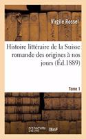 Histoire Littéraire de la Suisse Romande Des Origines À Nos Jours. Tome 1