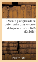 Discours Prodigieux de CE Qui Est Arrive En La Comté d'Avignon, 21 Aoust 1616: Deluge, Degast Des Eaux Et Feu Tombé Du Ciel, Ruynes Du Pont de Sorgues, Bederide Et Aubainien