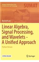 Linear Algebra, Signal Processing, and Wavelets - A Unified Approach