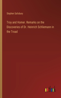 Troy and Homer. Remarks on the Discoveries of Dr. Heinrich Schliemann in the Troad