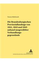 Die Brandenburgischen Provinziallandtage Von 1841, 1843 Und 1845 Anhand Ausgewaehlter Verhandlungsgegenstaende