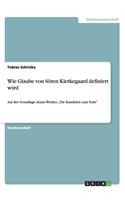 Wie Glaube von Sören Kierkegaard definiert wird: Auf der Grundlage seines Werkes "Die Krankheit zum Tode"(German)
