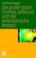 Die Grosse Vision: Thomas Jefferson Und Der Amerikanische Westen