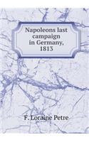 Napoleons Last Campaign in Germany, 1813