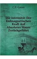Die Intensität Der Erdmagnetischen Kraft Auf Absolutes Maass Zurückgeführt