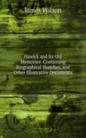 Hawick and Its Old Memories: Containing Biographical Sketches, and Other Illustrative Documents