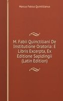 M. Fabii Quinctiliani De Institutione Oratoria: E Libris Excerpta, Ex Editione Sapldingii (Latin Edition)